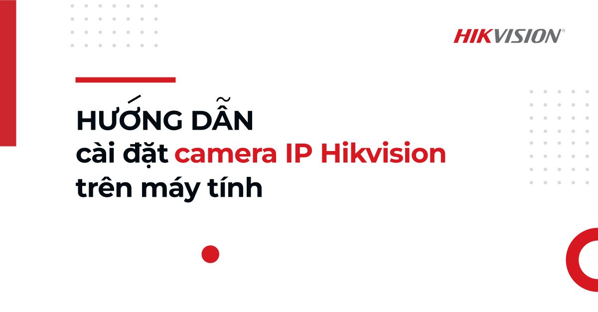 Hướng dẫn xem camera Hikvision trên máy tính